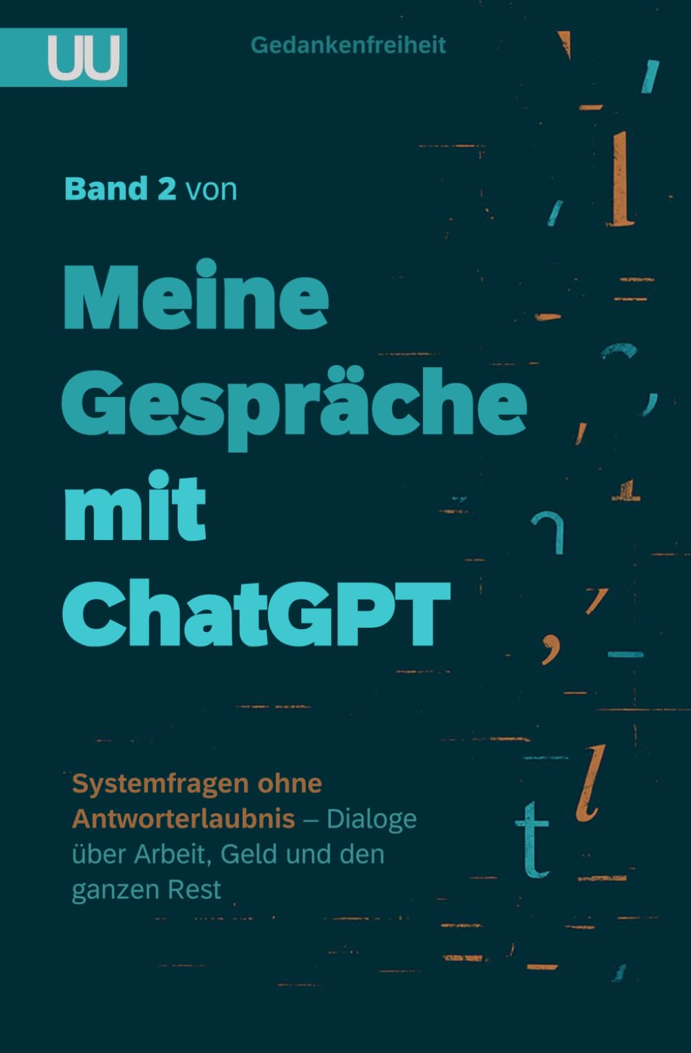 Meine Gespräche mit ChatGPT: Band 2 – Systemfragen ohne Antworterlaubnis – Dialoge über Arbeit, Geld und den ganzen Rest
