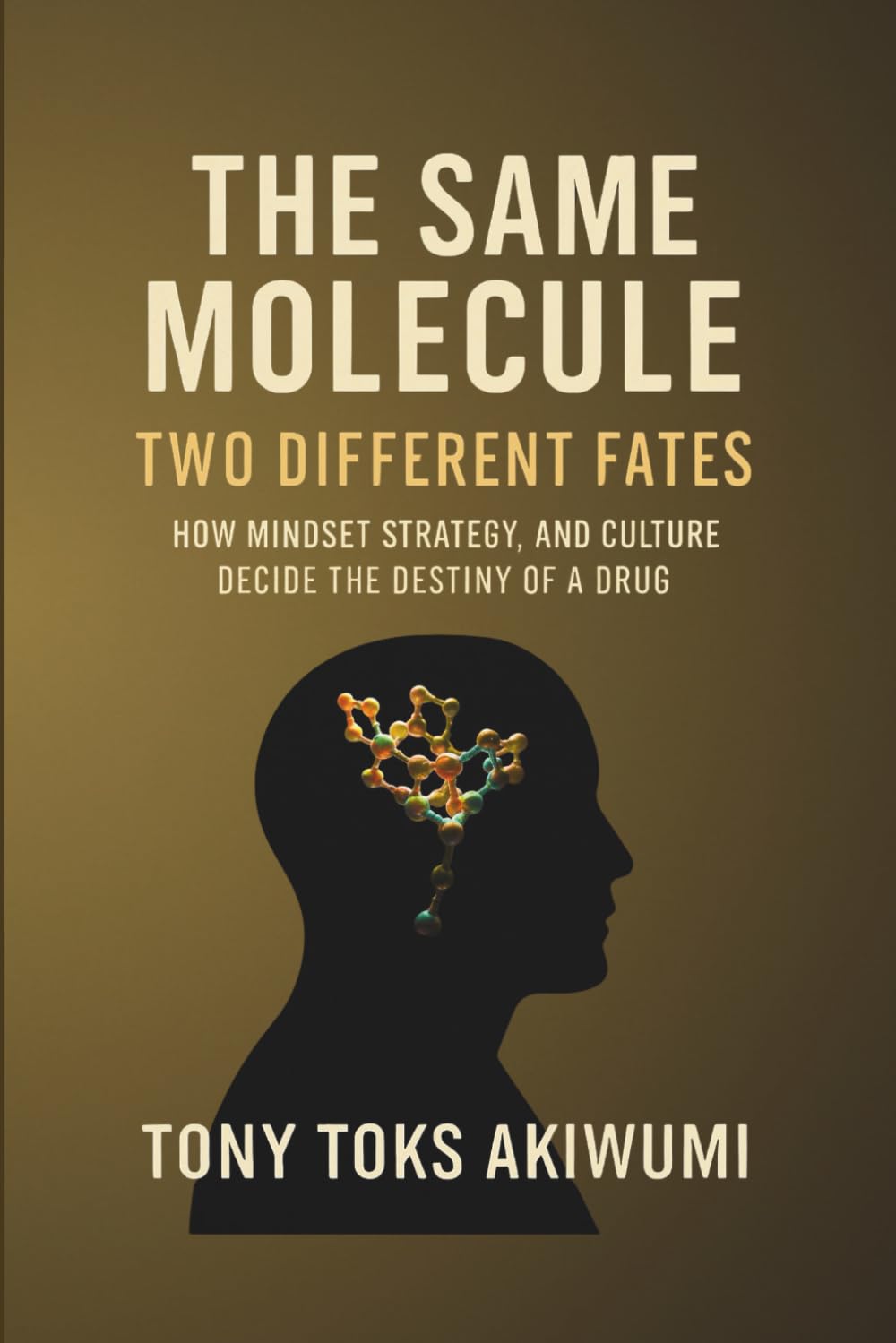 THE SAME MOLECULE: TWO DIFFERENT FATES: HOW MINDSET, STRATEGY, AND CULTURE DECIDE THE DESTINY OF A DRUG