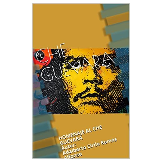 CHE GUEVARA: HOMENAJE AL CHE GUEVARA Autor: Adalberto Cirilo Ramos Alfonso (LA BIBLIA DEL CHE GEVARA nº 11)