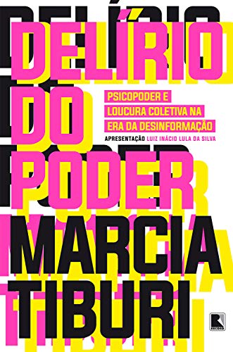 Delírio do poder: Psicopoder e loucura coletiva na era da desinformação - Tiburi, Marcia