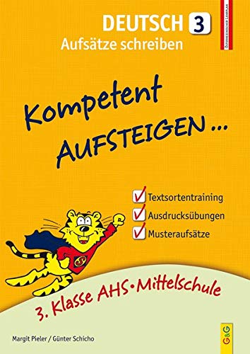 Kompetent Aufsteigen Deutsch 3 - Aufsätze schreiben: 3. Klasse AHS/NMS: 3. Klasse AHS/Mittelschule Kompetent Aufsteigen Deutsch 3 - Aufsätze schreiben: 3. Klasse AHS/NMS: 3. Klasse AHS/Mittelschule