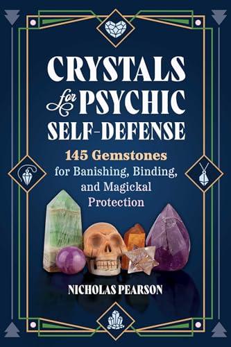 Crystals for Psychic Self-Defense: 145 Gemstones for Banishing, Binding, and Magickal Protection