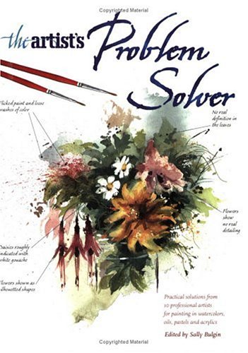 The Artist's Problem Solver: Practical Solutions from 10 Professional Artists for Painting in ...
