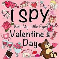 I Spy With My Little Eye Valentine's Day: A Fun Guessing Game Book for Ages 2-5 Year Olds | Fun & Interactive Picture Book for Preschoolers and Toddlers (Valentines Celebration Gift Activity Book) 1660601088 Book Cover