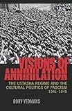  Visions of Annihilation: The Ustasha Regime and the Cultural Politics of Fascism, 1941-1945 (Pitt Series in Russian and East European Studies)