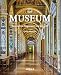 Das Museum – Geschichte, Gegenwart und Zukunft: Von den Ursprüngen bis ins 21. Jahrhundert. Über 100 berühmte Museen: Bildband mit vielen Fotos und Infos zu Sammlungen und Architektur