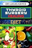 THYROID SURGERY HEALING DIET: Revitalizing Your Recovery And Understanding Dietary Solutions For Hormonal Balance And Muscle Repair