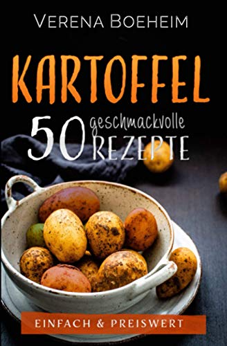 Kartoffel: 50 geschmackvolle Rezepte - Einfach & Preiswert (German Edition)