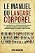 Le Manuel Du Langage Corporel: Les 10 commandements de la communication non verbale qui vous révèleront les astuces et les secrets des experts en communication capables de persuader en 5 minutes