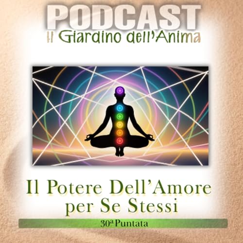Ep.30 Il Potere dell&rsquo;Amore per S&eacute; Stessi e le Chiavi della Trasformazione Personale | Il Giardino dell&rsquo;Anima Podcast copertina