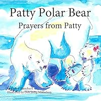 Patty Polar Bear: Prayers from Patty 1518814514 Book Cover