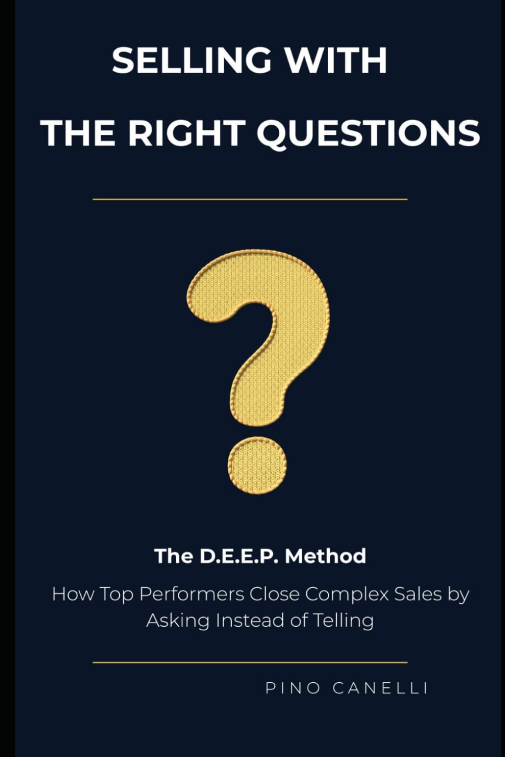 SELLING WITH THE RIGHT QUESTIONS: The D.E.E.P. Method: How Top Performers Close Complex Sales by Asking Instead of Telling (COLLANA STRATEGIE VINCENTI – Vendite, Marketing e Internazionalizzazione)