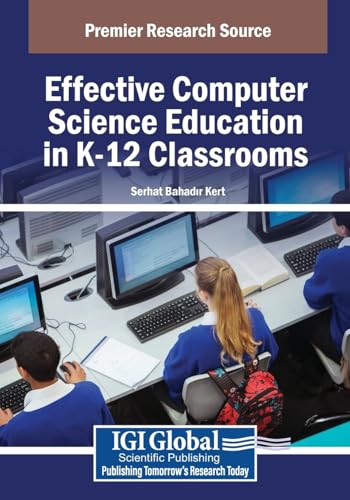 Effective Computer Science Education In K-12 Classrooms (Advances In Educational Technologies And Instructional Design)