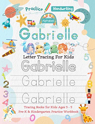 Gabrielle Letter Tracing for Kids: Personalized Name Primary Tracing Book for Kids Ages 3-5 in Preschool (Pre-K) and Kindergarten Learning How to ... to Practice Handwriting, Alphabets & Numbers.