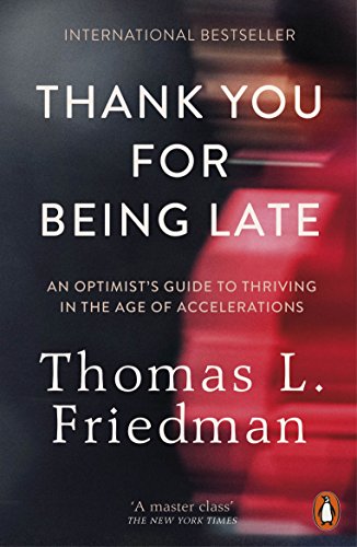 Thank You For Being Late An Optimist S Guide To Thriving In The Age Of Accelerations Kindle Edition By Friedman Thomas L Politics Social Sciences Kindle Ebooks Amazon Com