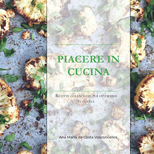 Piacere in Cucina: Ricette collaudate per chi vuole anche solo divertirsi in cucina (Italian Edition)