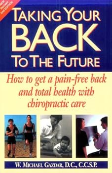 Paperback Taking Your Back to the Future : How to Get a Pain-Free Back and Total Health With Chiropractic Care Book
