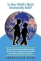 Is Your Child's World Emotionally Safe? : My Story of How Emotional Intelligence Changed My Life and How It Impassioned My Commitment to the Emotional Well-Being of All Children 1520912811 Book Cover