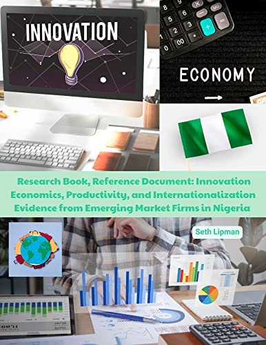Research Book, Reference Document: Innovation Economics, Productivity, and Internationalization Evidence from Emerging Market Firms in Nigeria (English Edition)