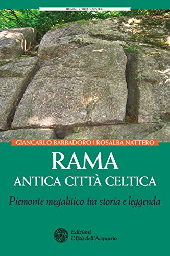 Rama. Antica città celtica: Piemonte megalitico tra storia e leggenda Rama. Antica città celtica: Piemonte megalitico tra storia e leggenda