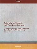  Epigrafia anfiteatrale dell\'Occidente romano. Raetia, Noricum, Duae Pannoniae, Dalmatia, Dacia, Moesia inferior (Vol. 09)