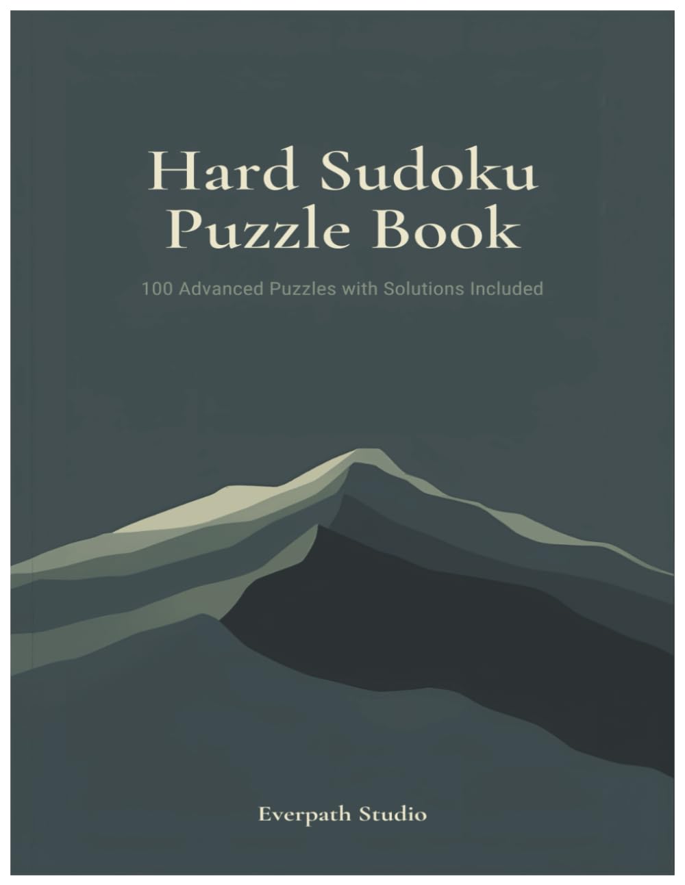 Hard Sudoku Puzzle Book: 100 Advanced Puzzles with Solutions Included (Everpath Studio Sudoku Collection Volume 1)