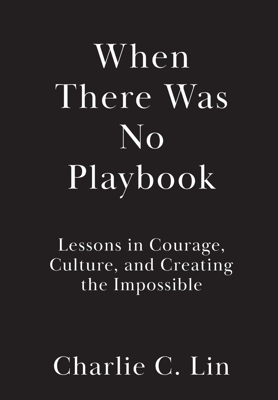 When There Was No Playbook: Lessons in Courage, Culture, and Creating the Impossible