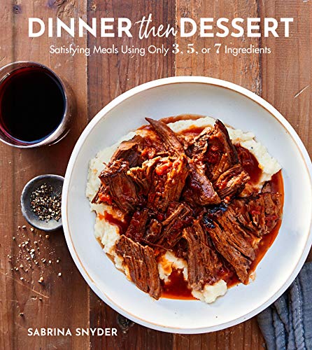 Dinner Then Dessert: Satisfying Meals Using Only 3, 5, or 7 Ingre...