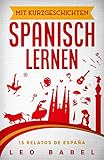 spanisch lernen online test  Mit Kurzgeschichten Spanisch lernen – 15 relatos de España: Spanien und seine Kultur kennen lernen. 15 zweisprachige Kurzgeschichten für Anfänger, Wiedereinsteiger & Fortgeschrittene mit Vokabellisten