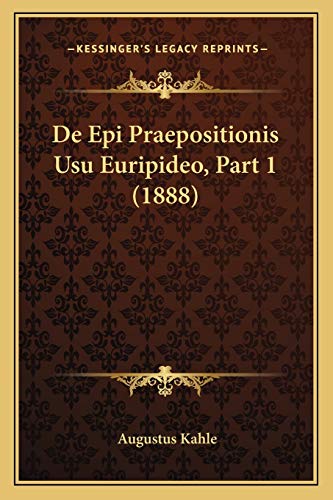 De Epi Praepositionis Usu Euripideo, Part 1 (1888) (Latin Edition)