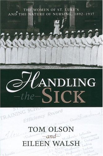 HANDLING THE SICK: Women of St Luke’s and the Nature of Nursing, 1892–1937 (WOMEN & HEALTH C&S PERSPECTIVE)