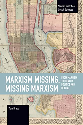 Marxism Missing, Missing Marxism: From Marxism to Identity Politics and Beyond (Studies in Critical Social Sciences)