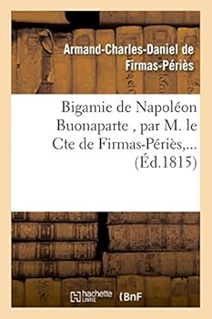 Bigamie de Napoléon Buonaparte, Par M. Le Cte de Firmas-Peries