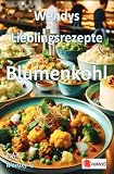 Wendys Lieblingsrezepte - Blumenkohl: 25 tolle Blumenkohl Rezepte