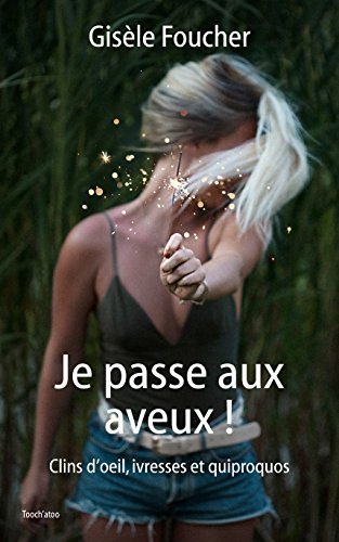 Télécharger Je passe aux aveux !: Clins d’œil, ivresses et quiproquos Francais PDF
