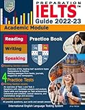  IELTS Guide: 2022-2023: A Complete practice + Preparation book for Academic Module - IELTS Reading, Writing and Speaking - with 4 Practice Tests with Answer