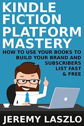 Kindle Fiction Platform Mastery: How to use your Books to Build your Brand and Subscribers List Fast and Free (Fiction Masters Book 2)