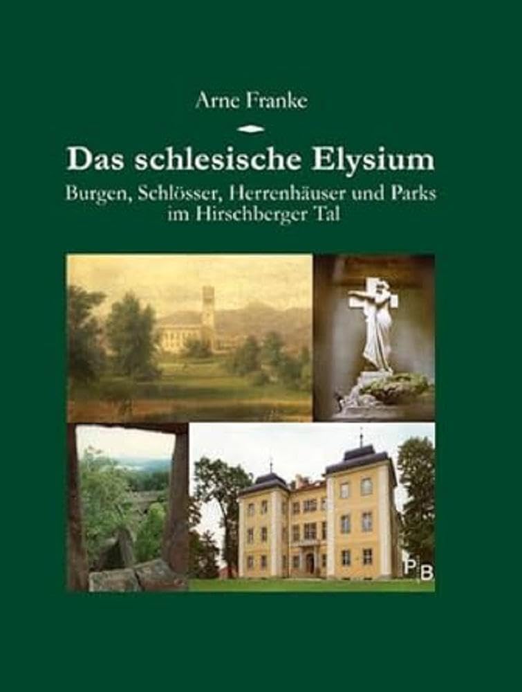Das schlesische Elysium: Burgen, Schlösser, Herrenhäuser und Parks im Hirschberger Tal