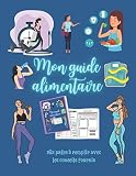 Mon guide alimentaire: Journal de suivi Nutritionnel sur 3 mois à compléter | Avec nos Conseils d’Experts en Nutrition