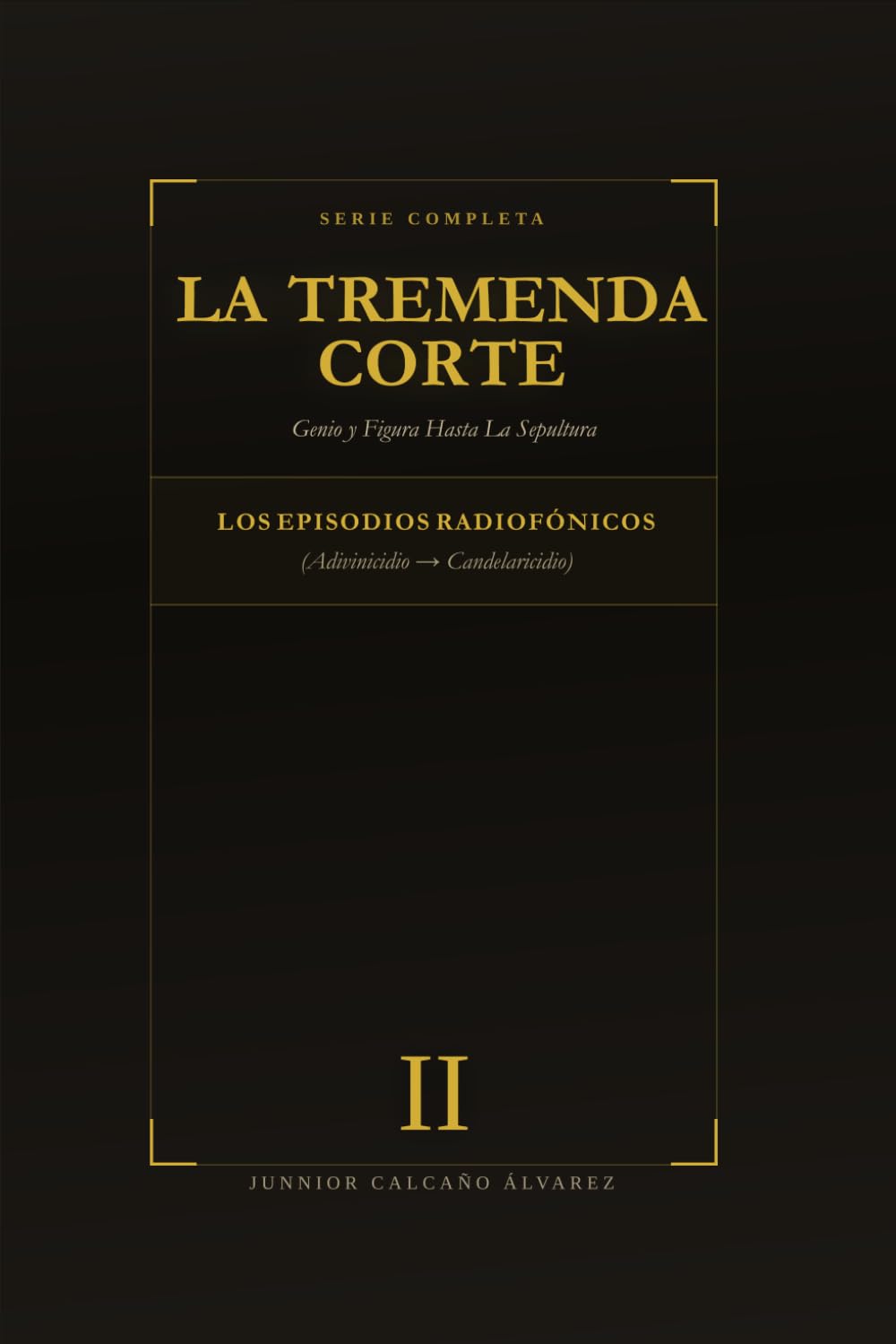 La Tremenda Corte: Genio y Figura Hasta La Sepultura: TOMO II: Enciclopedia de Episodios: A–C (Adivinicidio → Candelaricidio)