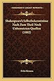  Shakespeare\'s Selbstbekenntnisse Nach Zum Theil Noch Unbenutzten Quellen (1882)