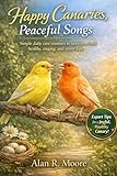 Happy Canaries, Peaceful Songs: Simple daily care routines to keep your bird healthy, singing, and stress-free
