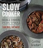 Slow Cooker Double Dinners for Two: Cook Once, Eat Twice! (Slow Cooking for Two)