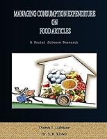 Managing Consumption Expenditure on Food Articles: A research on consumption expenditure of middle class consumers on food articles that how they manage it along side high food inflation in the econom 1503232670 Book Cover