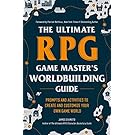 The Ultimate RPG Game Master's Worldbuilding Guide: Prompts and Activities to Create and Customize Your Own Game World (The Ultimate RPG Guide Series)