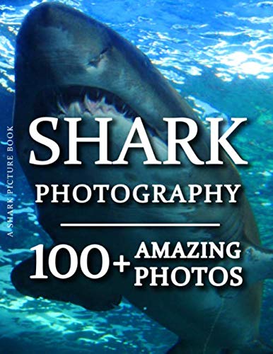 Shark Picture Book - Shark Photography: 100+ Amazing Pictures and Photos in this fantastic Shark Photo Book (Shark Picture Book and Shark Photography Book)
