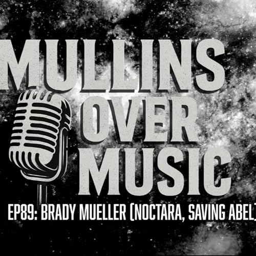 Mullins Over Music: EP89 - Brady Mueller (NOCTARA, Saving Abel)