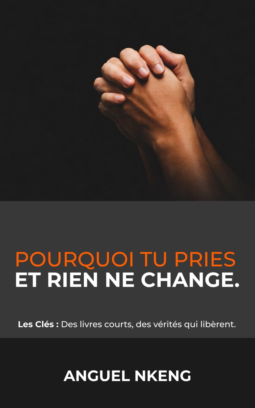 Pourquoi tu pries et rien ne change (Les Clés : Des livres courts, des vérités qui libèrent.)