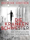 Die Krankenschwester: Der spektakuläre Kriminalfall aus Dänemark - Kristian Corfixen Übersetzer: Ricarda Essrich 