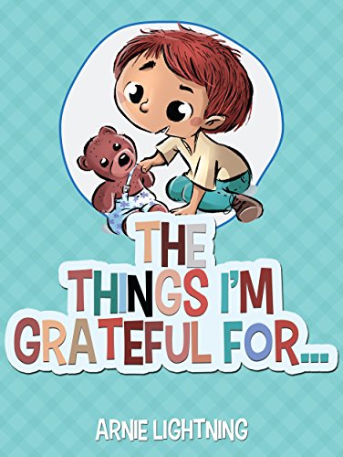 The Things I'm Grateful For: Cute Short Stories for Kids About Being Thankful and Grateful (Gratitude Series Book 2)